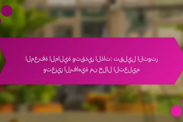 المعرفة المالية وتقدير الذات: تقليل التوتر وتعزيز الرفاهية من خلال التعليم