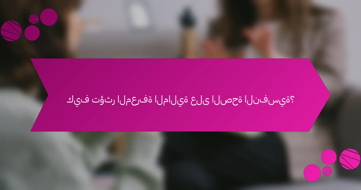 كيف تؤثر المعرفة المالية على الصحة النفسية؟