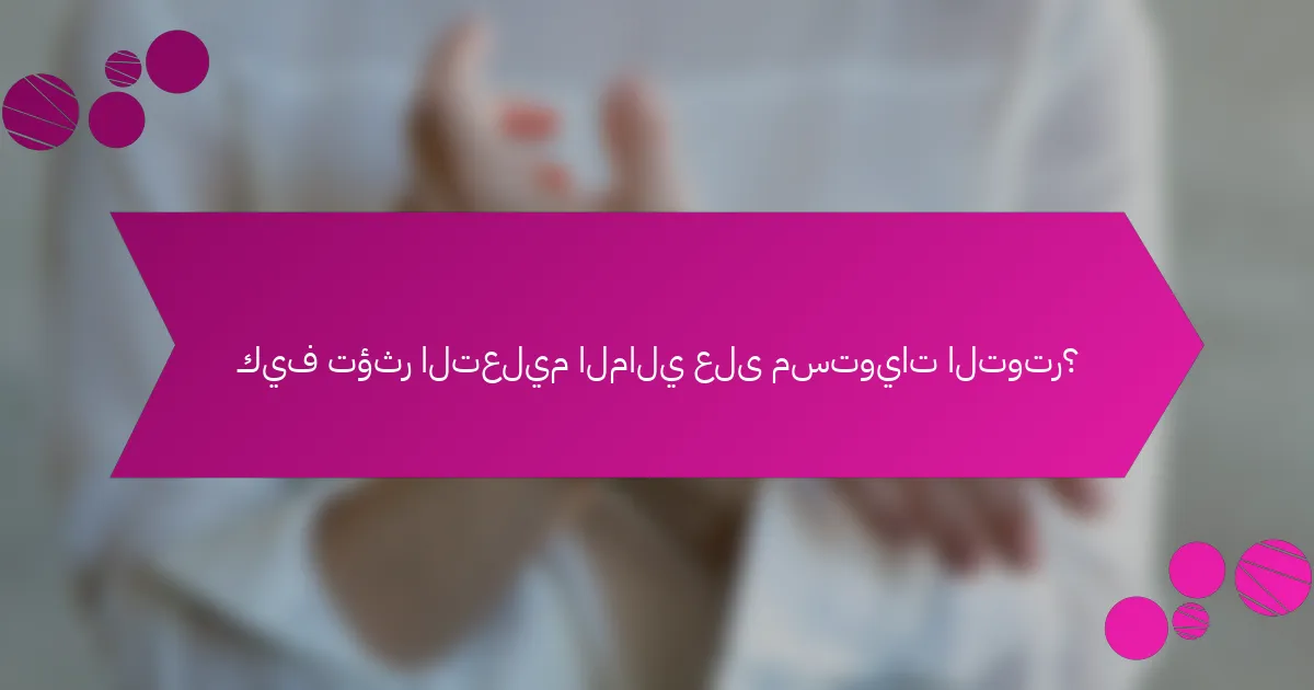 كيف تؤثر التعليم المالي على مستويات التوتر؟