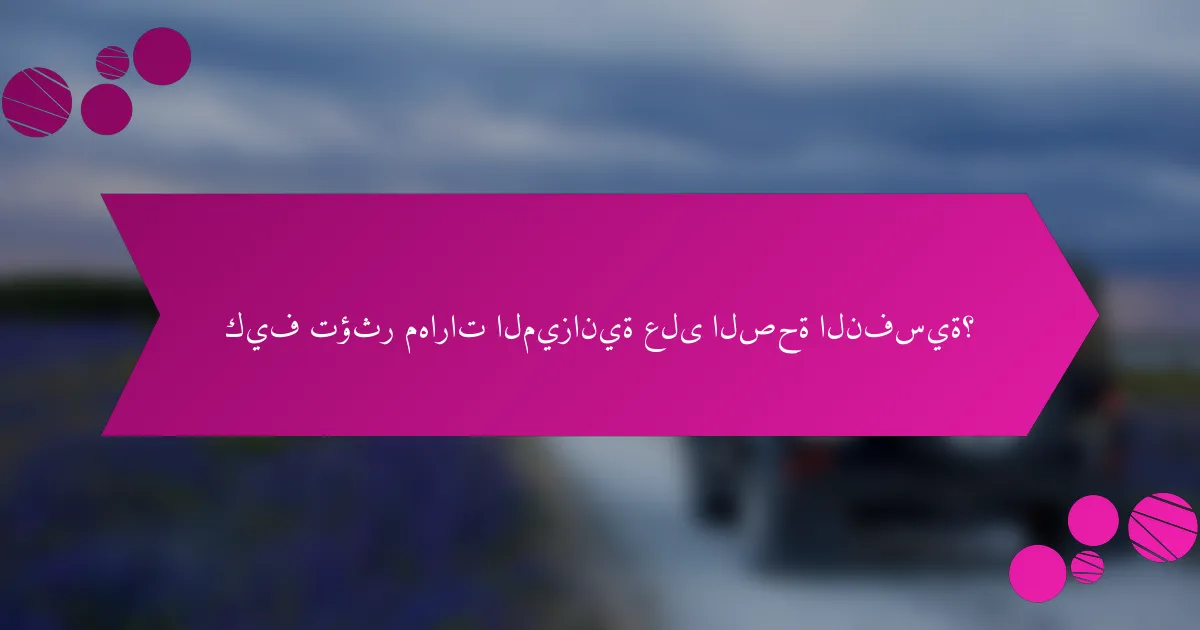 كيف تؤثر مهارات الميزانية على الصحة النفسية؟