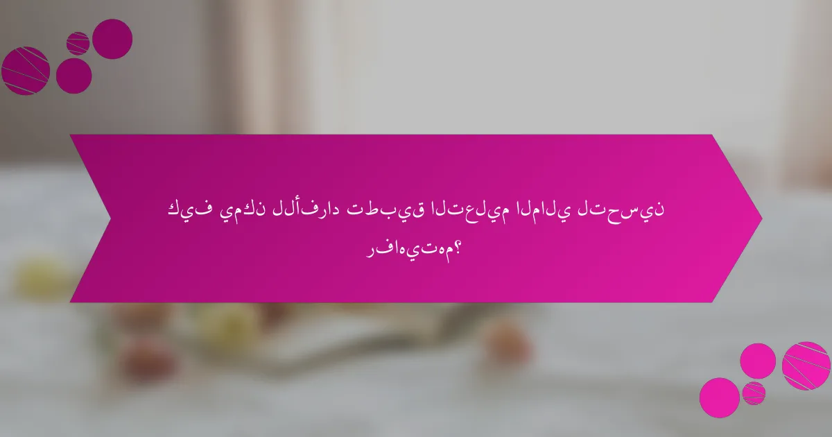 كيف يمكن للأفراد تطبيق التعليم المالي لتحسين رفاهيتهم؟