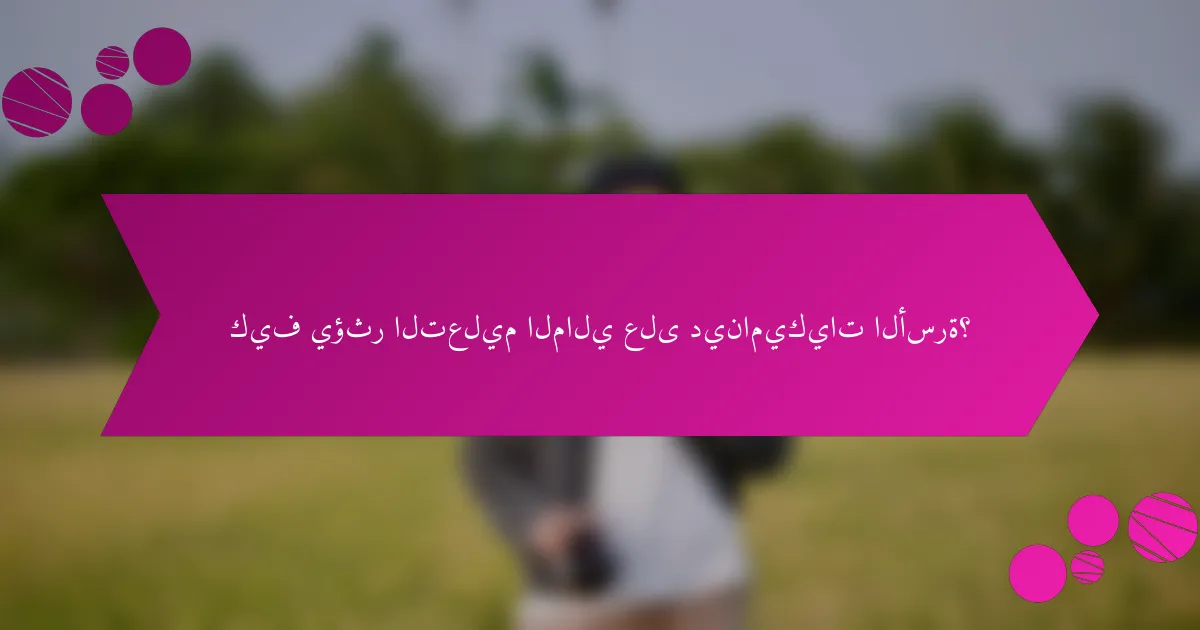 كيف يؤثر التعليم المالي على ديناميكيات الأسرة؟