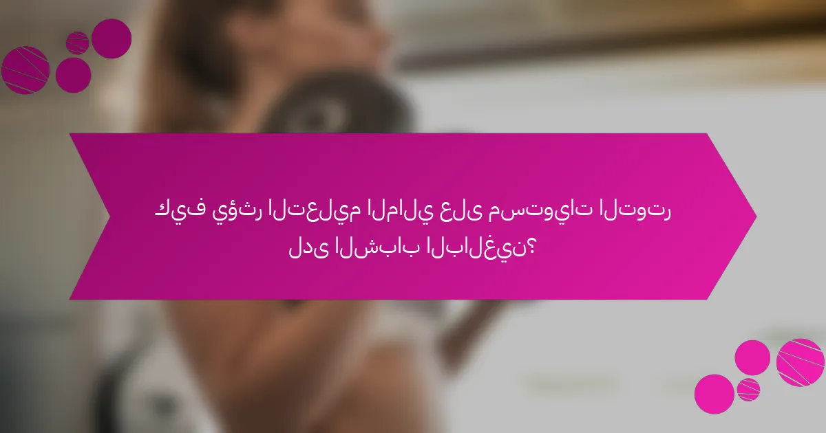كيف يؤثر التعليم المالي على مستويات التوتر لدى الشباب البالغين؟