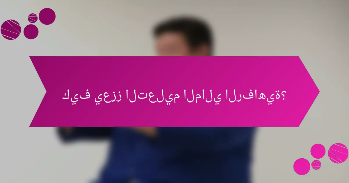 كيف يعزز التعليم المالي الرفاهية؟