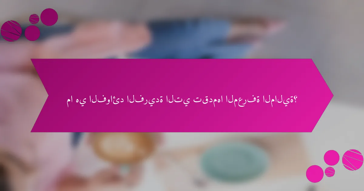 ما هي الفوائد الفريدة التي تقدمها المعرفة المالية؟