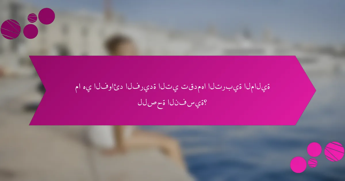 ما هي الفوائد الفريدة التي تقدمها التربية المالية للصحة النفسية؟