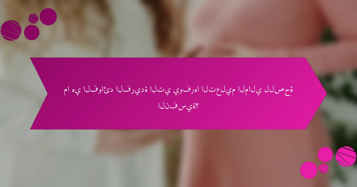 ما هي الفوائد الفريدة التي يوفرها التعليم المالي للصحة النفسية؟