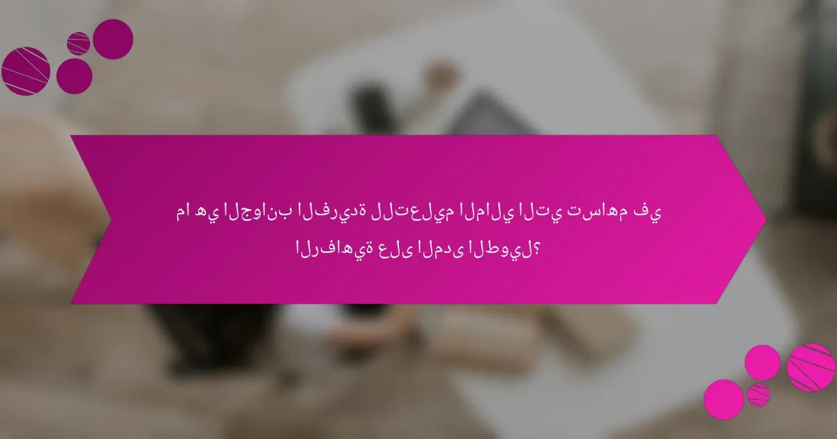 ما هي الجوانب الفريدة للتعليم المالي التي تساهم في الرفاهية على المدى الطويل؟