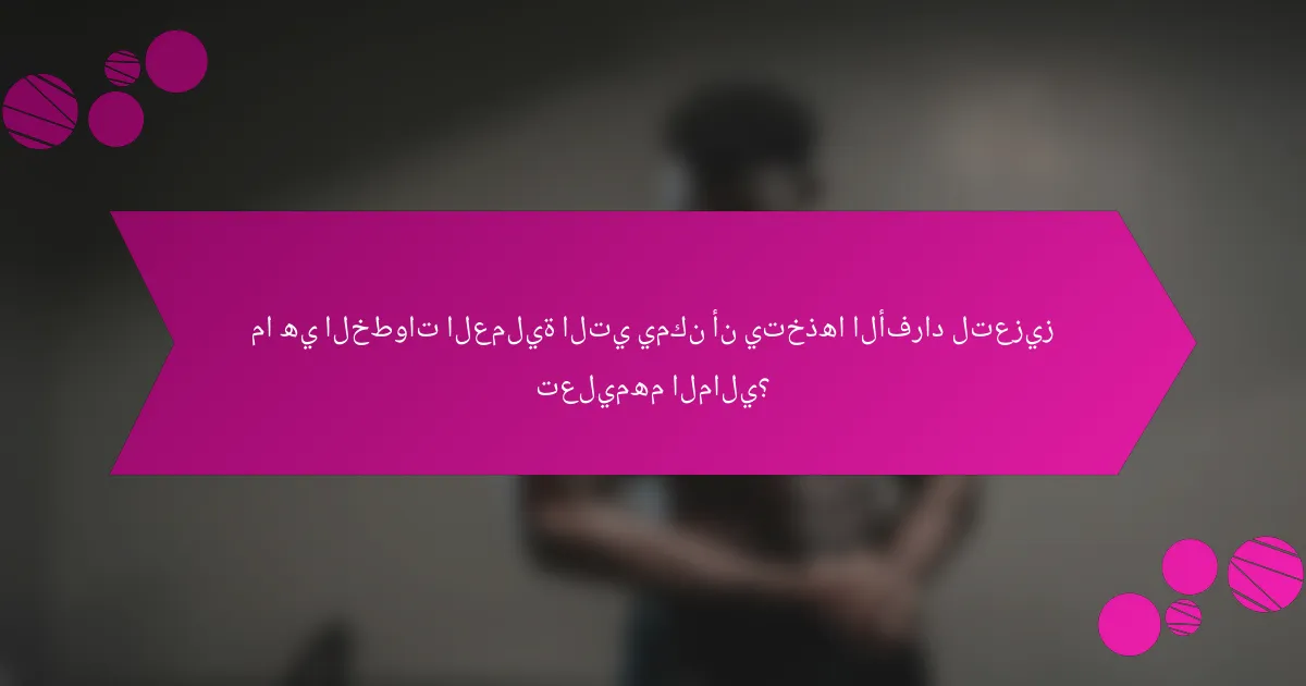 ما هي الخطوات العملية التي يمكن أن يتخذها الأفراد لتعزيز تعليمهم المالي؟