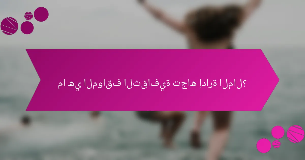 ما هي المواقف الثقافية تجاه إدارة المال؟