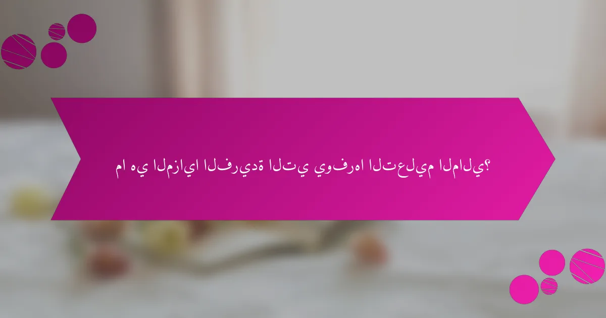 ما هي المزايا الفريدة التي يوفرها التعليم المالي؟