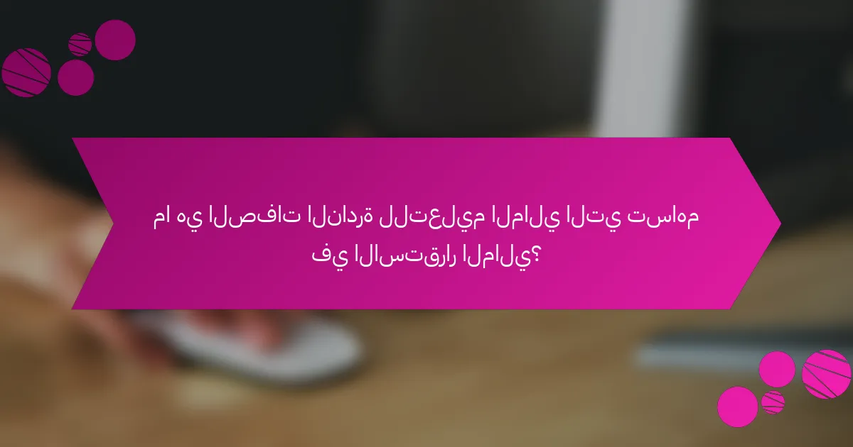 ما هي الصفات النادرة للتعليم المالي التي تساهم في الاستقرار المالي؟