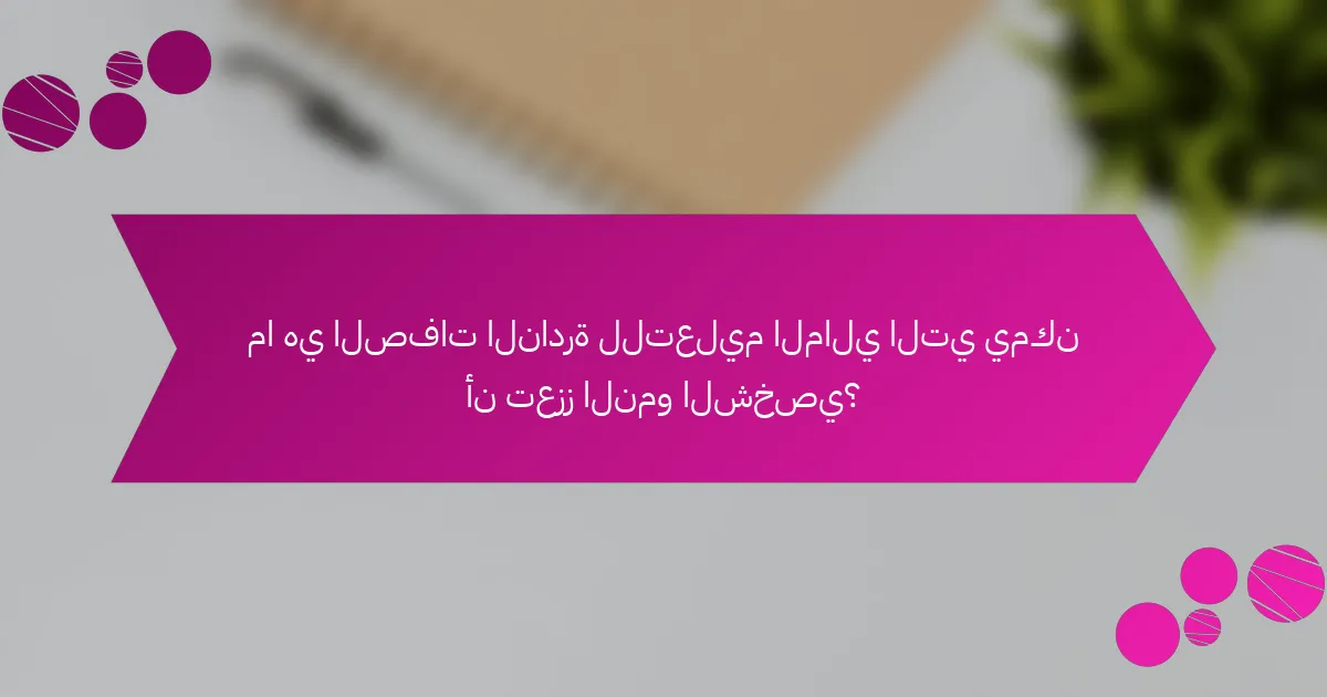 ما هي الصفات النادرة للتعليم المالي التي يمكن أن تعزز النمو الشخصي؟