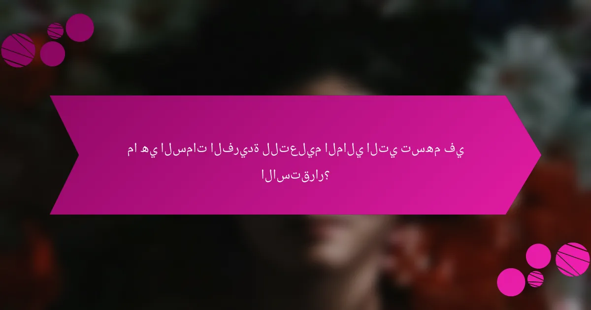 ما هي السمات الفريدة للتعليم المالي التي تسهم في الاستقرار؟