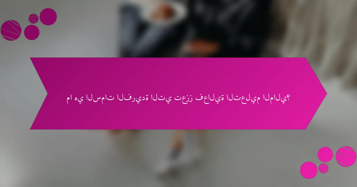 ما هي السمات الفريدة التي تعزز فعالية التعليم المالي؟