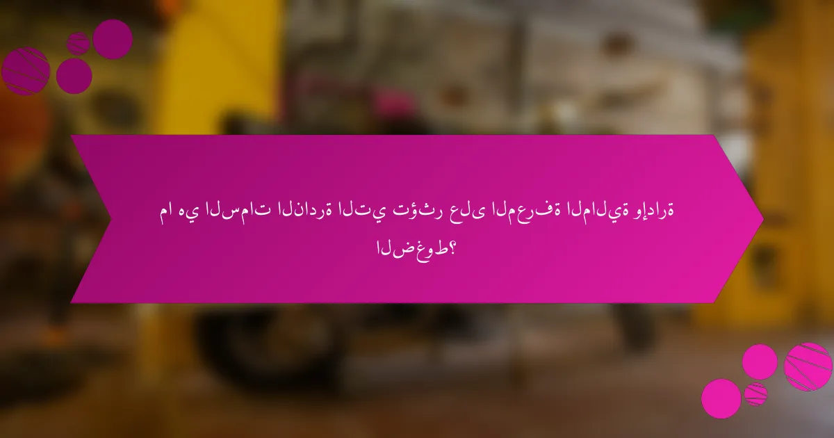 ما هي السمات النادرة التي تؤثر على المعرفة المالية وإدارة الضغوط؟