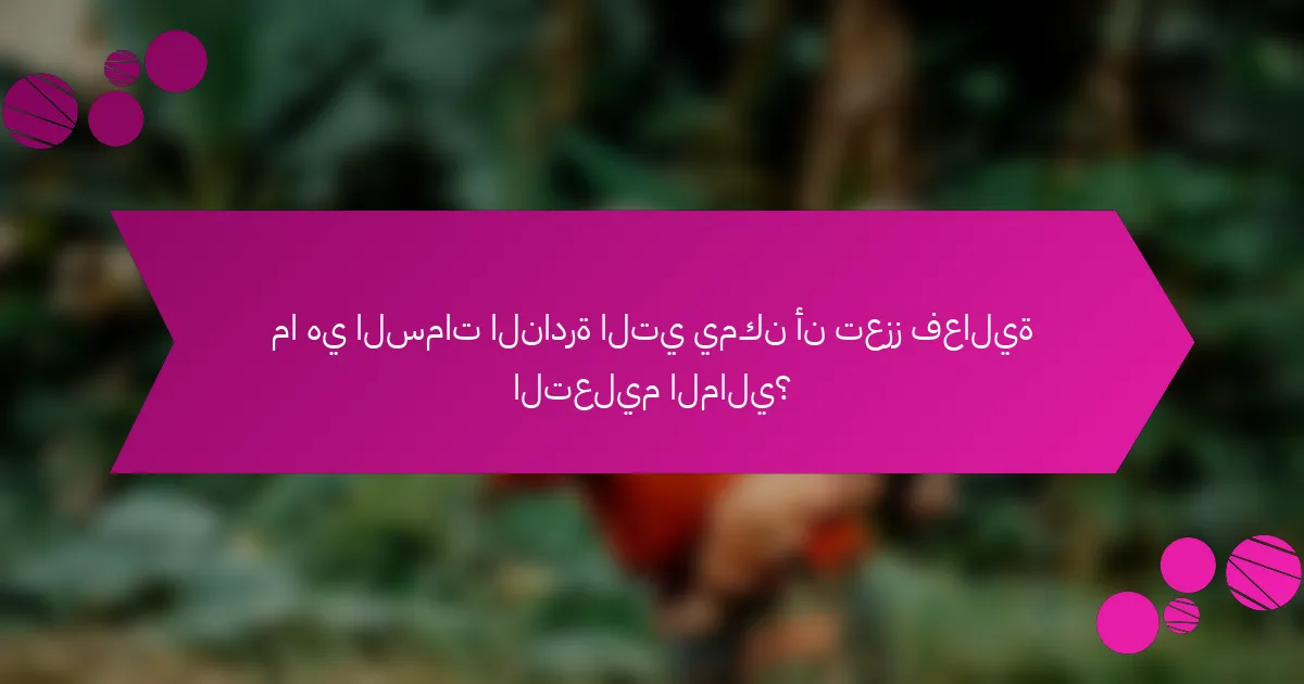 ما هي السمات النادرة التي يمكن أن تعزز فعالية التعليم المالي؟