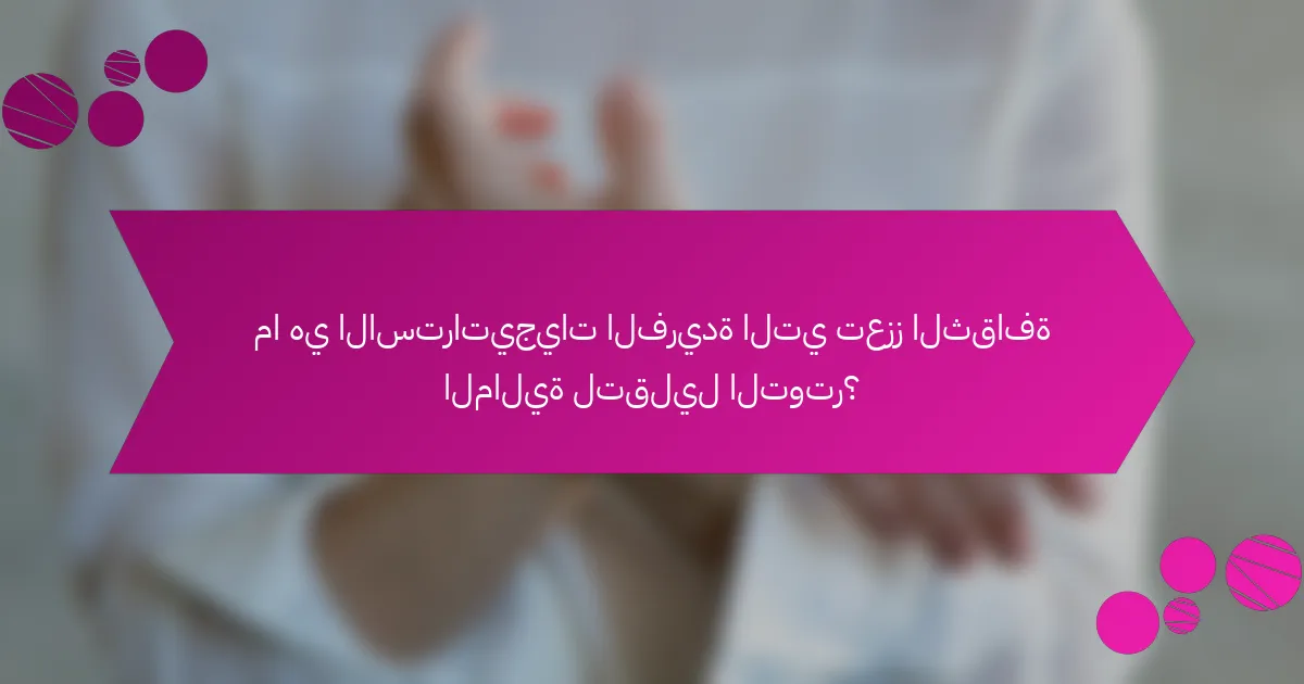 ما هي الاستراتيجيات الفريدة التي تعزز الثقافة المالية لتقليل التوتر؟