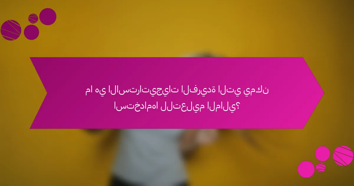 ما هي الاستراتيجيات الفريدة التي يمكن استخدامها للتعليم المالي؟