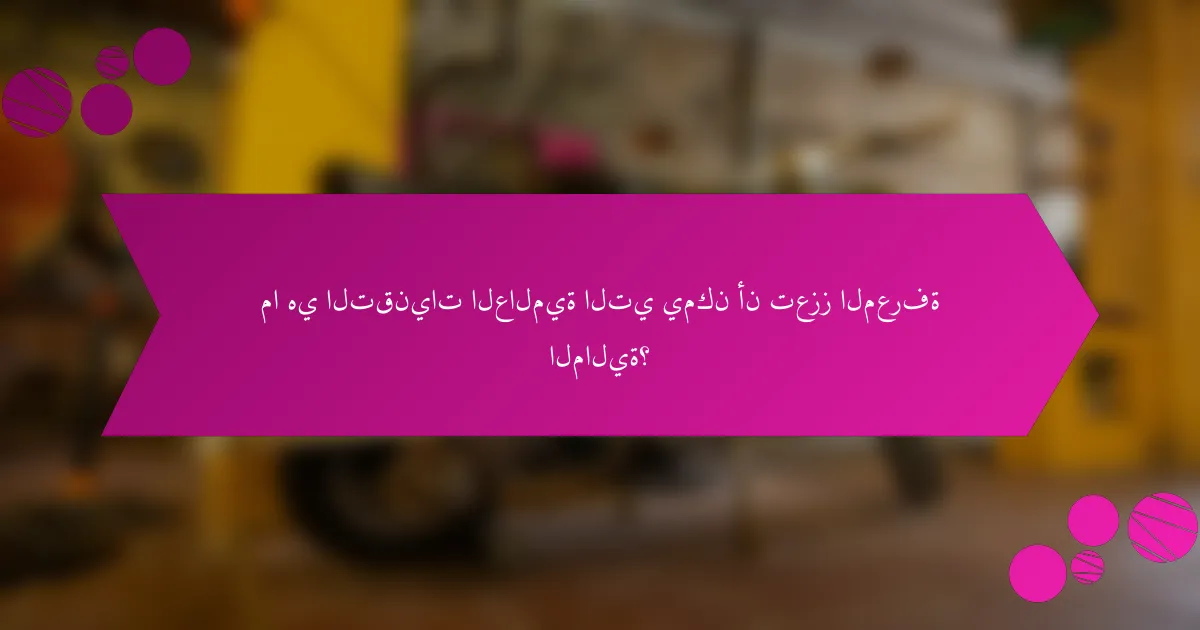 ما هي التقنيات العالمية التي يمكن أن تعزز المعرفة المالية؟